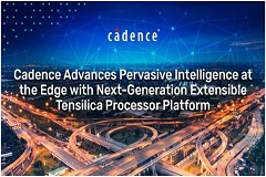 Cadence 推出新一代可扩展 Tensilica 处理器平台，推动边缘普适智能取得新进展